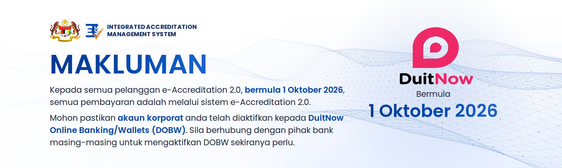 Kepada semua pelanggan e-Accreditation 2.0, bermula 1 Oktober 2026, semua pembayaran adalah melalui sistem e-Accreditation 2.0. Mohon pastikan akaun korporat anda telah diaktifkan kepada DuitNow Online Banking/Wallets (DOBW). Sila berhubung dengan pihak bank masing-masing untuk mengaktifkan DOBW sekiranya perlu.